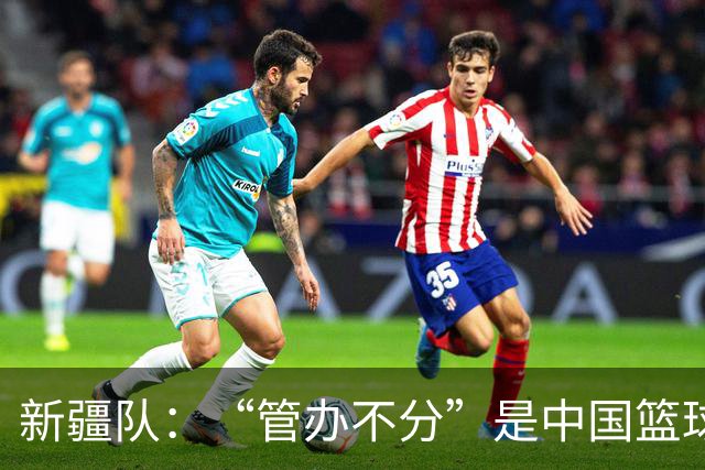 新疆队：“管办不分”是中国篮球各种乱象根源